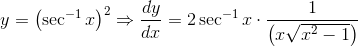 y= \left ( \sec ^{-1}x \right )^{2}\Rightarrow \frac{dy}{dx}= 2\sec ^{-1}x\cdot \frac{1}{\left ( x\sqrt{x^{2}-1} \right )}