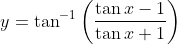 y= \tan ^{-1}\left ( \frac{\tan x-1}{\tan x+1}\right )