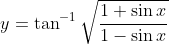 y= \tan ^{-1}\sqrt{\frac{1+\sin x}{1-\sin x}}