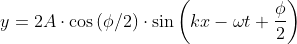 y= 2Acdot cos left ( phi /2 
ight )cdot sin left ( kx-omega t+frac{phi }{2} 
ight )