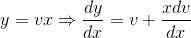 y= vx\Rightarrow \frac{dy}{dx}= v+\frac{xdv}{dx}