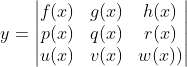 y=\begin{vmatrix} f(x) & g(x) & h(x) \\ p(x)& q(x) & r(x) \\ u(x)& v(x)& w(x)) \end{vmatrix}