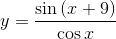y=\frac{\sin \left( x+9 \right) }{\cos x}