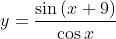 y=\frac{\sin \left( x+9 \right) }{\cos x}