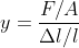 y=\frac{F/A}{\Delta l/l}