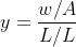 y=\frac{w/A}{L/L}