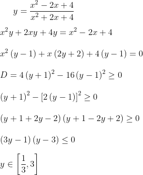 y=\frac{x^{2}-2x+4}{x^{2}+2x+4}\\*\\*x^{2}y+2xy+4y=x^{2}-2x+4\\*\\*x^{2}\left ( y-1 \right )+x\left ( 2y+2 \right )+4\left ( y-1 \right )=0\\*\\*D=4\left ( y+1 \right )^{2}-16\left ( y-1 \right )^{2}\geq 0\\*\\*\left ( y+1 \right )^{2}-\left [ 2\left ( y-1 \right ) \right ]^{2}\geq 0\\*\\*\left ( y+1+2y-2 \right )\left ( y+1-2y+2 \right )\geq 0\\*\\*\left ( 3y-1 \right )\left ( y-3 \right )\leq 0\\*\\*y\in \left [ \frac{1}{3} ,3\right ]