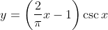 y=\left ( \frac{2}{\pi }x-1 \right )\csc x