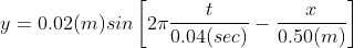 y=0.02(m) sin\left[2\pi \frac{t}{0.04(sec)}-\frac{x}{0.50(m)} \right ]