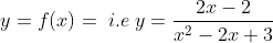 y=f(x)= \; i.e\; y=\frac{2x-2}{x^{2}-2x+3}