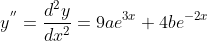 y^{''}= \frac{d^2y}{dx^2} = 9ae^{3x}+4be^{-2x}