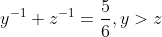 y^{-1}+z^{-1}=\frac{5}{6}, y>z