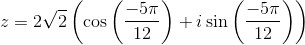 z= 2\sqrt{2}\left ( \cos \left (\frac{-5\pi }{12} \right )+i\sin\left (\frac{-5\pi }{12} \right ) \right )