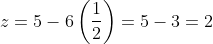 z= 5-6\left ( \frac{1}{2} \right )= 5-3= 2